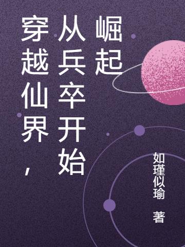 穿越仙界,从兵卒开始崛起